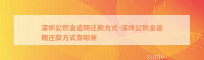 深圳公积金逾期还款方式-深圳公积金逾期还款方式有哪些