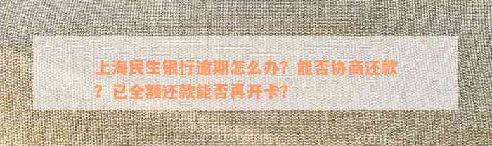 上海民生银行逾期怎么办？能否协商还款？已全额还款能否再开卡？