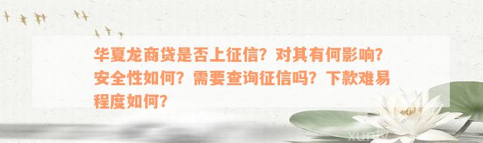 华夏龙商贷是否上征信？对其有何影响？安全性如何？需要查询征信吗？下款难易程度如何？