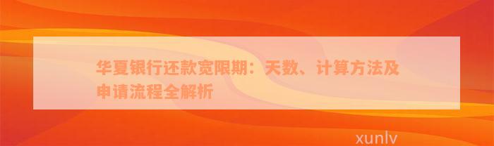 华夏银行还款宽限期：天数、计算方法及申请流程全解析