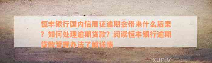 恒丰银行国内信用证逾期会带来什么后果？如何处理逾期贷款？阅读恒丰银行逾期贷款管理办法了解详情