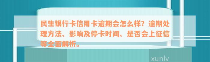 民生银行卡信用卡逾期会怎么样？逾期处理方法、影响及停卡时间、是否会上征信等全面解析。