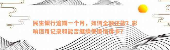 民生银行逾期一个月，如何全额还款？影响信用记录和能否继续使用信用卡？