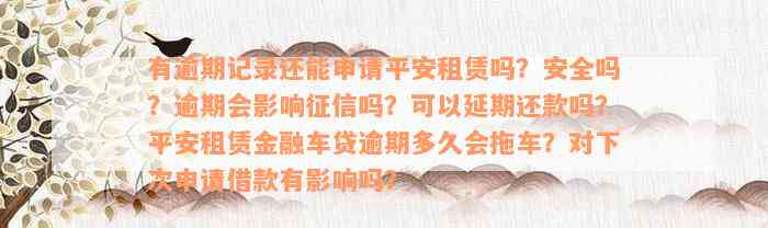 有逾期记录还能申请平安租赁吗？安全吗？逾期会影响征信吗？可以延期还款吗？平安租赁金融车贷逾期多久会拖车？对下次申请借款有影响吗？