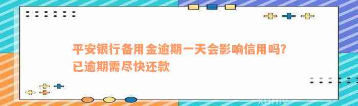 平安银行备用金逾期一天会影响信用吗？已逾期需尽快还款