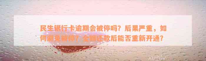 民生银行卡逾期会被停吗？后果严重，如何避免被停？全额还款后能否重新开通？