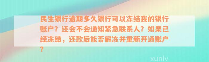 民生银行逾期多久银行可以冻结我的银行账户？还会不会通知紧急联系人？如果已经冻结，还款后能否解冻并重新开通账户？