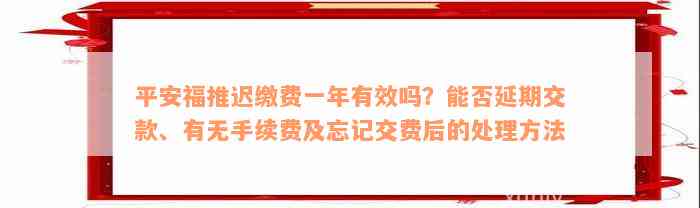 平安福推迟缴费一年有效吗？能否延期交款、有无手续费及忘记交费后的处理方法