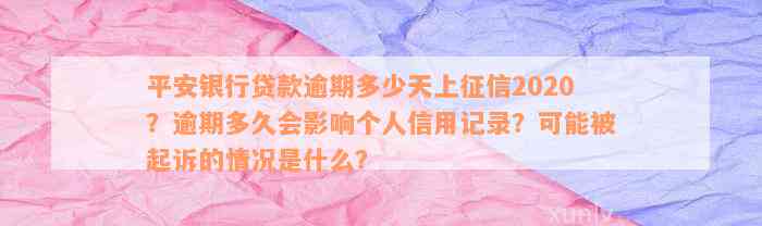 平安银行贷款逾期多少天上征信2020？逾期多久会影响个人信用记录？可能被起诉的情况是什么？