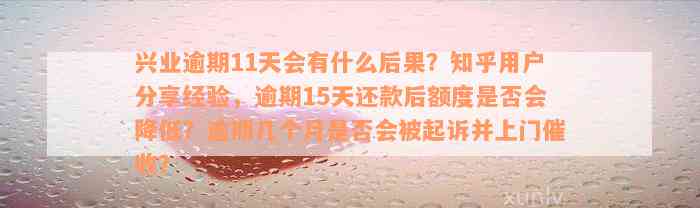 兴业逾期11天会有什么后果？知乎用户分享经验，逾期15天还款后额度是否会降低？逾期几个月是否会被起诉并上门催收？