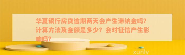 华夏银行房贷逾期两天会产生滞纳金吗？计算方法及金额是多少？会对征信产生影响吗？