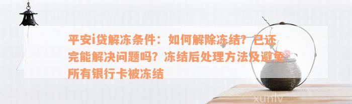 平安i贷解冻条件：如何解除冻结？已还完能解决问题吗？冻结后处理方法及避免所有银行卡被冻结