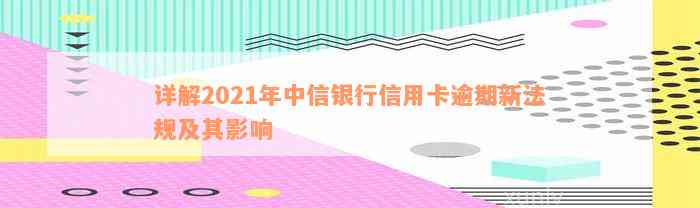 详解2021年中信银行信用卡逾期新法规及其影响