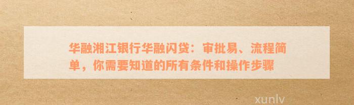 华融湘江银行华融闪贷：审批易、流程简单，你需要知道的所有条件和操作步骤