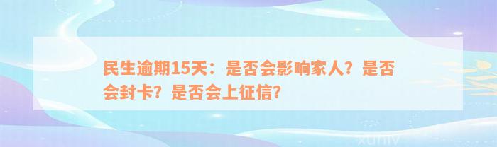 民生逾期15天：是否会影响家人？是否会封卡？是否会上征信？