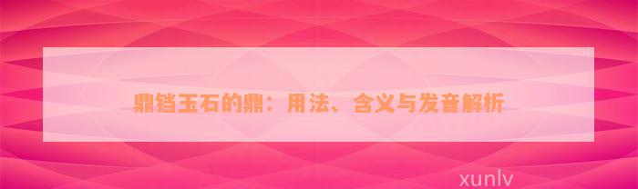 鼎铛玉石的鼎：用法、含义与发音解析