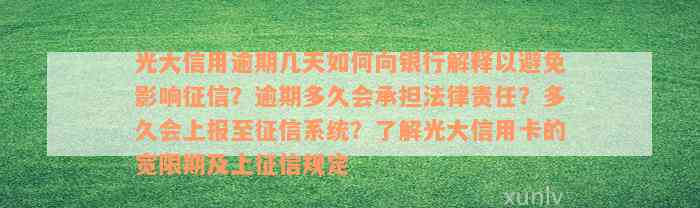 光大信用逾期几天如何向银行解释以避免影响征信？逾期多久会承担法律责任？多久会上报至征信系统？了解光大信用卡的宽限期及上征信规定