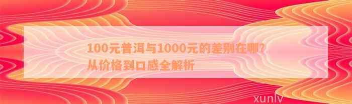 100元普洱与1000元的差别在哪？从价格到口感全解析