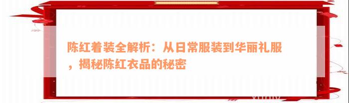 陈红着装全解析：从日常服装到华丽礼服，揭秘陈红衣品的秘密