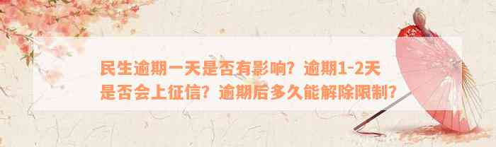 民生逾期一天是否有影响？逾期1-2天是否会上征信？逾期后多久能解除限制？