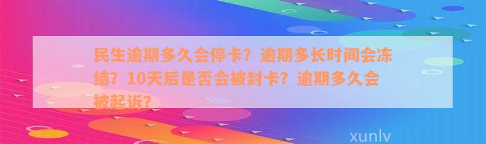 民生逾期多久会停卡？逾期多长时间会冻结？10天后是否会被封卡？逾期多久会被起诉？