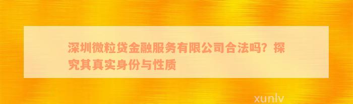 深圳微粒贷金融服务有限公司合法吗？探究其真实身份与性质