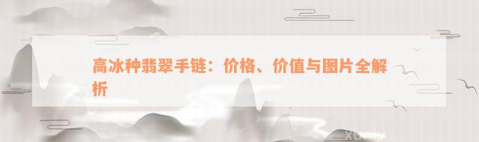 高冰种翡翠手链：价格、价值与图片全解析