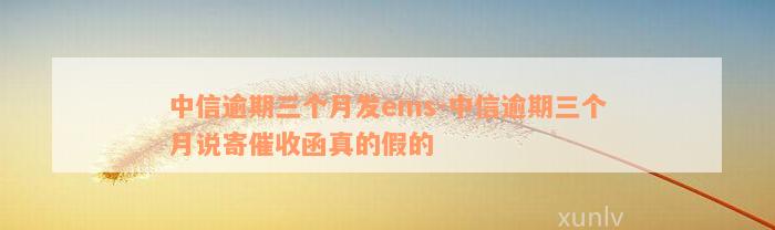 中信逾期三个月发ems-中信逾期三个月说寄催收函真的假的