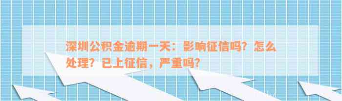 深圳公积金逾期一天：影响征信吗？怎么处理？已上征信，严重吗？