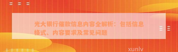 光大银行催款信息内容全解析：包括信息格式、内容要求及常见问题