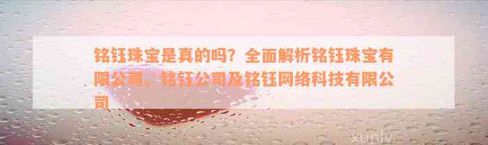 铭钰珠宝是真的吗？全面解析铭钰珠宝有限公司、铭钰公司及铭钰网络科技有限公司