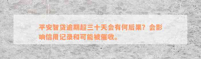 平安智贷逾期超三十天会有何后果？会影响信用记录和可能被催收。