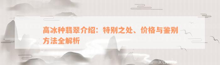 高冰种翡翠介绍：特别之处、价格与鉴别方法全解析