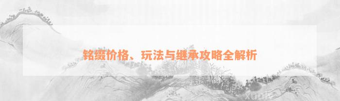 铭缀价格、玩法与继承攻略全解析