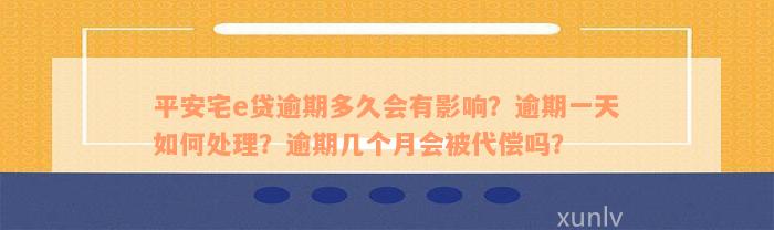 平安宅e贷逾期多久会有影响？逾期一天如何处理？逾期几个月会被代偿吗？