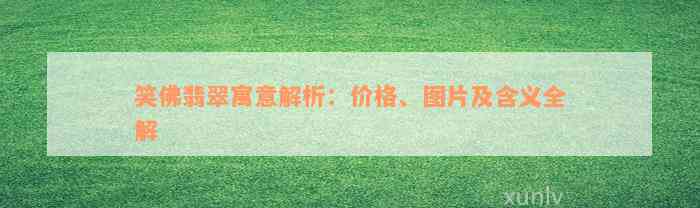 笑佛翡翠寓意解析：价格、图片及含义全解