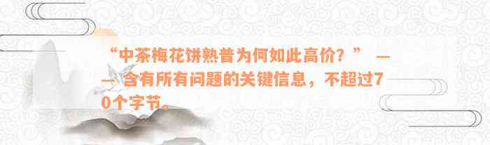 “中茶梅花饼熟普为何如此高价？” —— 含有所有问题的关键信息，不超过70个字节。