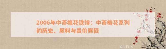 2006年中茶梅花铁饼：中茶梅花系列的历史、原料与高价原因