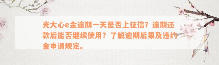 光大心e金逾期一天是否上征信？逾期还款后能否继续使用？了解逾期后果及违约金申请规定。