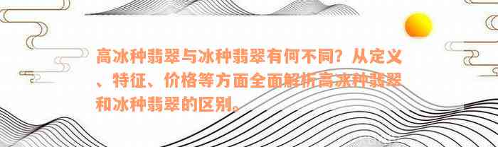 高冰种翡翠与冰种翡翠有何不同？从定义、特征、价格等方面全面解析高冰种翡翠和冰种翡翠的区别。