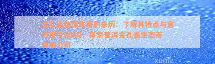 金孔雀普洱生茶的来历：了解其特点与官方报价2020，探索普洱金孔雀生态茶有限公司