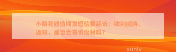 小鹅花钱逾期发短信要起诉：收到威胁、通知，是否会寄诉讼材料？