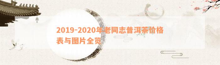 2019-2020年老同志普洱茶价格表与图片全览