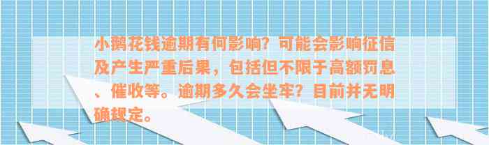 小鹅花钱逾期有何影响？可能会影响征信及产生严重后果，包括但不限于高额罚息、催收等。逾期多久会坐牢？目前并无明确规定。