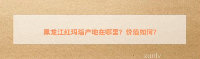 黑龙江红玛瑙产地在哪里？价值如何？