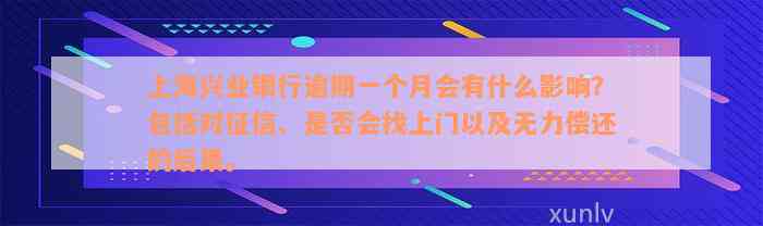 上海兴业银行逾期一个月会有什么影响？包括对征信、是否会找上门以及无力偿还的后果。