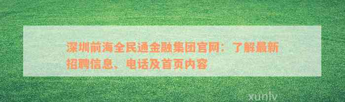 深圳前海全民通金融集团官网：了解最新招聘信息、电话及首页内容