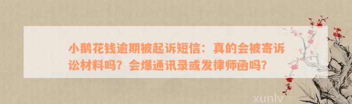 小鹅花钱逾期被起诉短信：真的会被寄诉讼材料吗？会爆通讯录或发律师函吗？