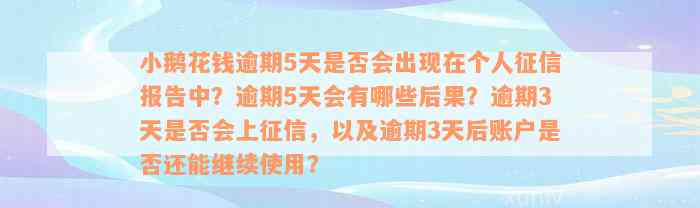 小鹅花钱逾期5天是否会出现在个人征信报告中？逾期5天会有哪些后果？逾期3天是否会上征信，以及逾期3天后账户是否还能继续使用？