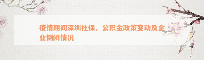 疫情期间深圳社保、公积金政策变动及企业倒闭情况